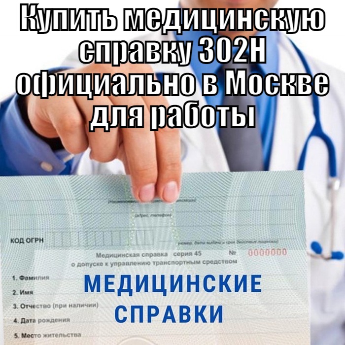 Купить медицинскую справку 302Н официально в Москве для работы Медицинская справка о профпригодности форма 302 оформить официально